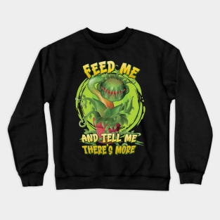 Feed me and tell me there's more for Venus Fly Trap fans Crewneck Sweatshirt